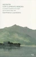 Incontri con Clemente Rebora. La poesia scoperta nei luoghi che le hanno dato vita di Gianfranco Lauretano edito da Rizzoli