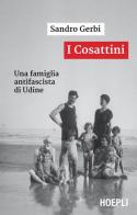 I Cosattini. Una famiglia antifascista di Udine di Sandro Gerbi edito da Hoepli