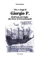 Vita e viaggi di Giorgio P. (Dall'Isola del Giglio alla Corte di Costantinopoli) di Bruno Begnotti edito da Universitalia