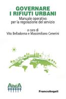 Governare i rifiuti urbani. Manuale operativo per la regolazione del servizio edito da Franco Angeli