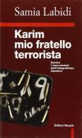 Karim, mio fratello terrorista. Dentro i meccanismi dell'integralismo islamico di Samia Labidi edito da Editori Riuniti
