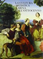 La cultura artistica a Siena nell'Ottocento di Giuliano Catoni, Carlo Sisi edito da Silvana