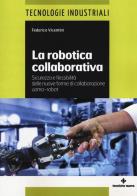 La robotica collaborativa. Sicurezza e flessibilità delle nuove forme di collaborazione uomo-robot di Federico Vicentini edito da Tecniche Nuove
