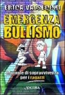 Emergenza bullismo. Manuale di sopravvivenza per genitori, educatori e ragazzi di Erica Valsecchi edito da Ancora