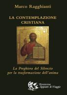 La contemplazione cristiana. La preghiera del silenzio per la trasformazione dell'anima di Marco Ragghianti edito da Appunti di Viaggio