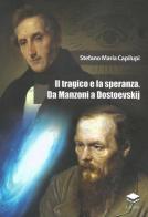 Il tragico e la speranza. Da Manzoni a Dostoevskij di Stefano Maria Capilupi edito da Lithos