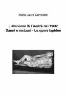 L' alluvione di Firenze del 1966: danni e restauri. Le opere lapidee di M. Laura Corradetti edito da ilmiolibro self publishing