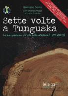 Sette volte a Tunguska. Le mie spedizioni sul sito della catastrofe (1991-2018) di Romano Serra, Thomas Mazzi, Lucio Taddia edito da in riga edizioni