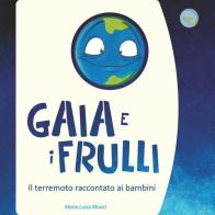 Gaia e i frulli. Il terremoto raccontato ai bambini. Ediz. illustrata di Maria Luisa Morici edito da Fogliacolori