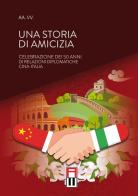 Una storia di amicizia. Celebrazione dei 50 anni di relazioni diplomatiche Cina-Italia edito da Anteo (Cavriago)