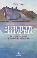 Architetti dell'anima. Da Vienna al mondo. Il secolo della psicoanalisi di Steve Ayan edito da Feltrinelli