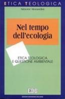 Nel tempo dell'ecologia. Etica teologica e questione ambientale di Simone Morandini edito da EDB