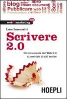 Scrivere 2.0. Gli strumenti del Web 2.0 al servizio di chi scrive di Luca Lorenzetti edito da Hoepli