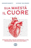 Sua maestà il cuore. Istruzioni per l'uso del motore della vita: prevenzione, idraulica e sentimenti di Massimo Massetti, Alfonso Dell'Erario edito da Cairo