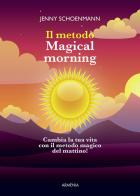 Il metodo Magical morning. Cambia la tua vita con il metodo magico del mattino! di Jenny Shoenmann edito da Armenia
