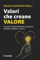 Valori che creano valore. Lo spirito imprenditoriale che genera identità, impatto e cultura di Nicolò Leopoldo Pirelli edito da Franco Angeli