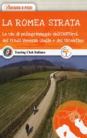 La Romea Strata. Le vie di pellegrinaggio dell'Osttirol, del Friuli Venezia Giulia e del Vicentino edito da Touring