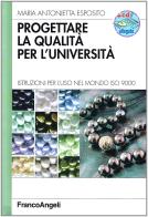 Progettare la qualità per l'università. Istruzioni per l'uso nel mondo ISO 9000. Con CD-ROM di M. Antonietta Esposito edito da Franco Angeli