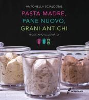 Pasta madre, pane nuovo, grani antichi. Ricettario illustrato di Antonella Scialdone edito da Edagricole