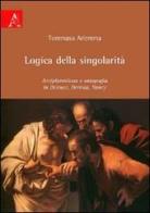 Logica della singolarità. Antiplatonismo e ontografia in Deleuze, Derrida, Nancy di Tommaso Ariemma edito da Aracne