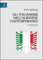 Gli italianismi nell'albanese contemporaneo. Le terminologie di Viola Gjylbegaj edito da Aracne