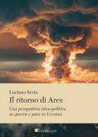 Il ritorno di Ares. Una prospettiva etico-politica su guerra e pace in Ucraina di Luciano Sesta edito da Inschibboleth