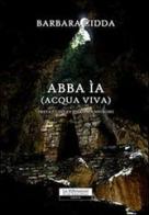 Abba ìa (acqua viva) di Barbara Cidda edito da La Riflessione