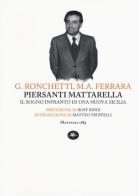 Piersanti Mattarella. Il sogno infranto di una nuova Sicilia di Gabriele Ronchetti, M. Angela Ferrara edito da Mattioli 1885