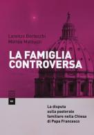 La famiglia controversa. La disputa sulla pastorale familiare nella chiesa di papa Francesco di Lorenzo Bertocchi, Matteo Matzuzzi edito da Castelvecchi