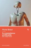 La conscience artificielle. Une critique vécue di Michel Bitbol edito da Éditions Mimésis