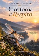 Dove torna il respiro. Anche dalle acque più profonde si può spiccare il volo. Paura consapevolezza rinascita di Ilenia Borbeggiani edito da Sigem