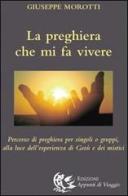 La preghiera che mi fa vivere. Percorso di preghiera per singoli o gruppi, alla luce dell'esperienza di Gesù e dei mistici di Giuseppe Morotti edito da Appunti di Viaggio