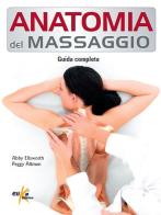 Anatomia del massaggio. Guida completa di Abby Ellsworth, Peggy Altman edito da Elika