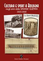Cultura e sport a Bologna negli anni della grande guerra 1915-1918 edito da Persiani