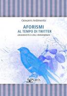 Aforismi al tempo di Twitter. Grammatica dell'immanenza di Giovanni Ardimento edito da Kairòs