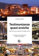 Testimonianze quasi eroiche. Quelli che hanno consegnato il messaggio a Garcia di Luciano Landoni edito da La Memoria del Mondo