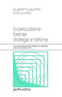 La persuasione forense. Strategie e tattiche di Guglielmo Gulotta, Luisa Puddu edito da Giuffrè