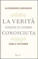 La verità chiede di essere conosciuta di Alessandra Borghese, Carlo Caffarra edito da Rizzoli