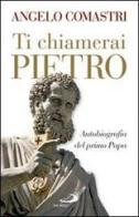 Ti chiamerai Pietro. Autobiografia del primo papa di Angelo Comastri edito da San Paolo Edizioni