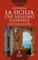 La Sicilia che nessuno conosce. Un percorso inedito per scoprire l'incanto nascosto della Trinacria di Enzo Di Pasquale edito da Newton Compton Editori