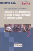 Manuale di risk management in sanità: processi e strumenti di implementazione di M. Cristina Confortini, Emanuele Patrini edito da Il Sole 24 Ore