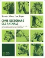 Come disegnare gli animali di Norman Adams, Joe Singer edito da Newton Compton