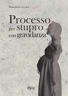 Processo per stupro con gravidanza di Pierangelo Lusini edito da C&P Adver Effigi