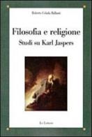 Filosofia e religione. Studi su Karl Jaspers di Roberto Celada Ballanti edito da Le Lettere