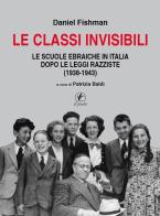 Le classi invisibili. Le scuole ebraiche in Italia dopo le leggi razziste (1938-1943) di Daniel Fishman edito da Il Prato