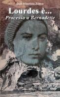 Lourdes è... Processo a Bernardette di Maurizio Zonca edito da Macchione Editore