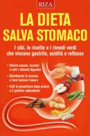 La dieta salva stomaco. I cibi, le ricette e i rimedi verdi che vincono gastrite, acidità e reflusso edito da Riza