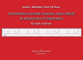 Interpretazione rapida dell'ECG in medicina d'urgenza di Jennifer Martindale, David F. Brown edito da Antonio Delfino Editore