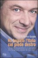 Ho toccato l'Italia col piede destro. La vita controcorrente di un giornalista che ha sempre creduto nei suoi sogni di Federico Guiglia edito da Aliberti