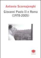 Giovanni Paolo II e Roma (1978-2005) di Antonio Scornajenghi edito da Lithos